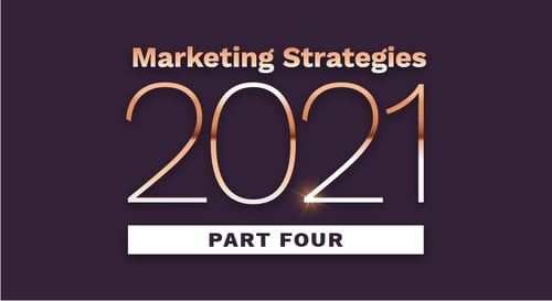 Important Marketing Strategies to Have for 2021: Part 4
